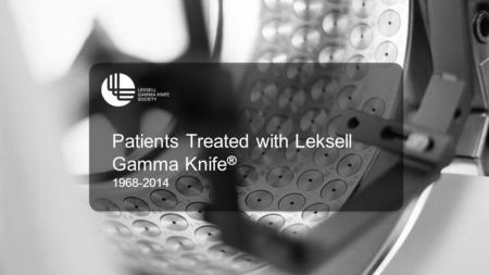 Patients Treated with Leksell Gamma Knife ® 1968-2014.