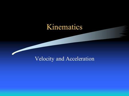 Kinematics Velocity and Acceleration. Motion Change in position of object in relation to things that are considered stationary Usually earth is considered.