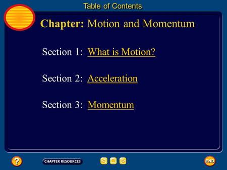 Chapter: Motion and Momentum Table of Contents Section 3: MomentumMomentum Section 1: What is Motion? Section 2: AccelerationAcceleration.