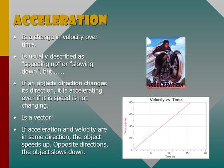 Acceleration Is a change in velocity over time.Is a change in velocity over time. Is usually described as “speeding up” or “slowing down”, but ……Is usually.