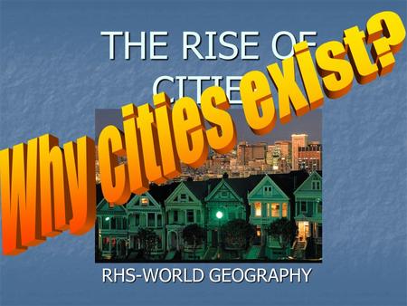 THE RISE OF CITIES RHS-WORLD GEOGRAPHY. How cities started Humans began as hunters and gatherers- wandering about, hunting and foraging for food. Then,