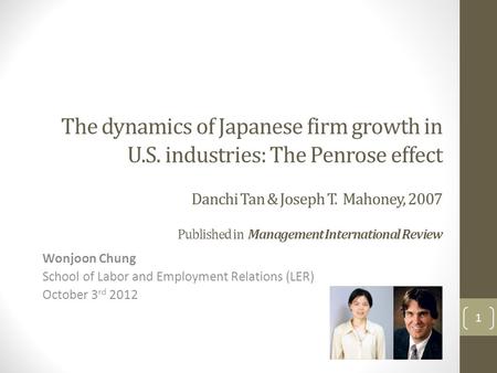 Wonjoon Chung School of Labor and Employment Relations (LER) October 3 rd 2012 The dynamics of Japanese firm growth in U.S. industries: The Penrose effect.