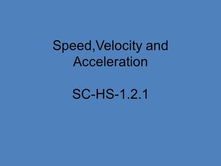 Speed,Velocity and Acceleration SC-HS-1.2.1. Which of the following units represent distance? 1.30 m/s 2.1.4 m 3.120 mph 4.34 min.