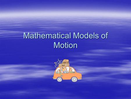 Mathematical Models of Motion.  Position vs. Time Graphs (When and Where)  Using equation to find out When and Where  V = Δd / Δt = d f – d i / t f.