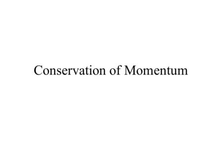 Conservation of Momentum. Newton’s Third Law For every action, there is an equal and opposite reaction. https://www.youtube.com/watch?v=1xQozXJKbGI https://www.youtube.com/watch?v=y97tlkGohoc.