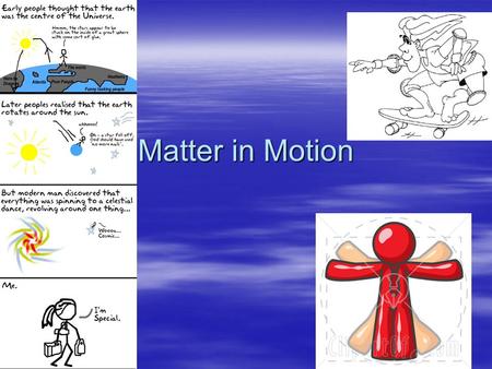 Matter in Motion. Measuring Motion  An objects change in position or location in a given time relative to a reference point.