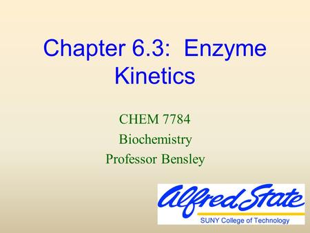 Chapter 6.3: Enzyme Kinetics CHEM 7784 Biochemistry Professor Bensley.