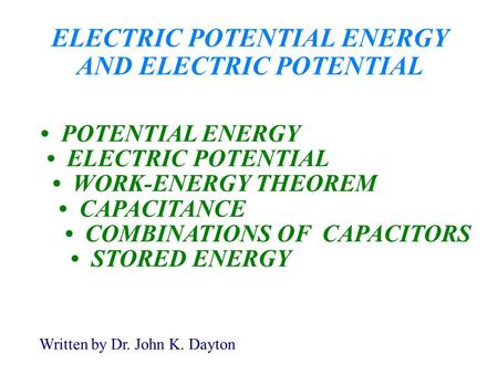 ELECTRIC POTENTIAL ENERGY AND ELECTRIC POTENTIAL POTENTIAL ENERGY ELECTRIC POTENTIAL WORK-ENERGY THEOREM CAPACITANCE COMBINATIONS OF CAPACITORS STORED.