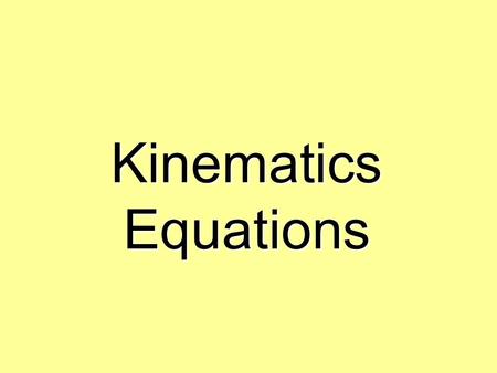 Kinematics Equations. The main equations will be asterisked NOTE: You will NOT be expected to do this on a test, but it is important to know these equations.