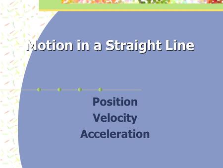 Motion in a Straight Line Position Velocity Acceleration.