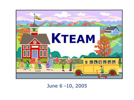 June 6 -10, 2005. Solving Remedial Challenges KTeam and SCANS Institute The Little Red School House Approach: