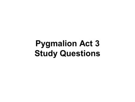 Pygmalion Act 3 Study Questions