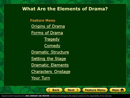 Origins of Drama Forms of Drama Tragedy Comedy Dramatic Structure Setting the Stage Dramatic Elements Characters Onstage Your Turn Feature Menu What Are.