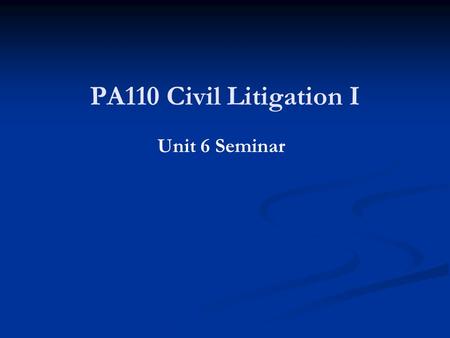 PA110 Civil Litigation I Unit 6 Seminar.