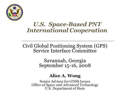 U.S. Space-Based PNT International Cooperation Civil Global Positioning System (GPS) Service Interface Committee Savannah, Georgia September 15-16, 2008.