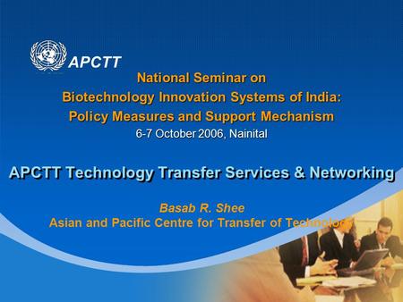 APCTT APCTT Technology Transfer Services & Networking Basab R. Shee Asian and Pacific Centre for Transfer of Technology National Seminar on Biotechnology.