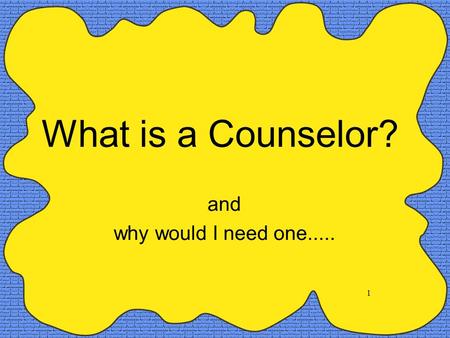 1 What is a Counselor? and why would I need one.....