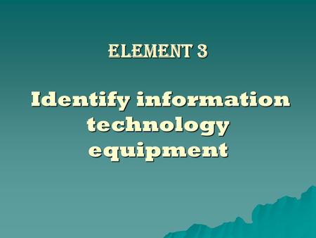 Element 3 Identify information technology equipment