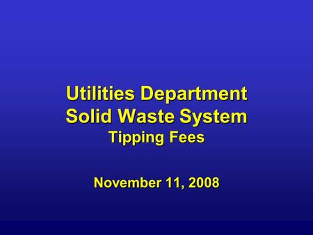 Utilities Department Solid Waste System Tipping Fees November 11, 2008.
