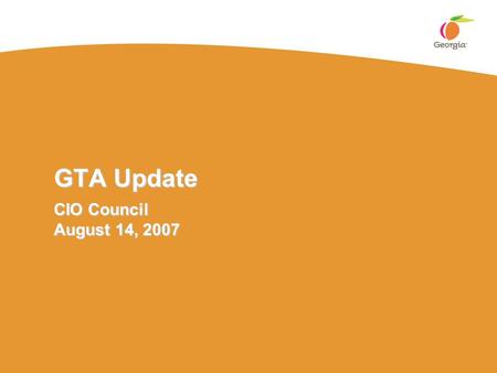 GTA Update CIO Council August 14, 2007. Georgia Technology Authority Assessment and Transition Timeline 1.