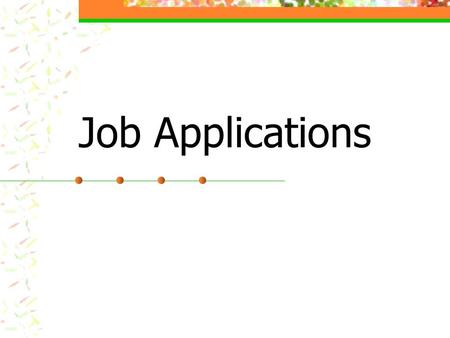 Job Applications. Purpose of Applications Obtain information about you Determine how neat you are Find out whether or not you have good communication.
