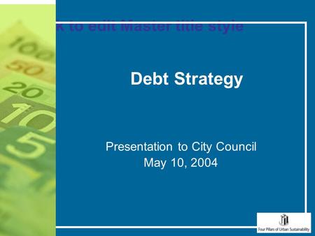 Debt Strategy Presentation to City Council May 10, 2004 Click to edit Master title style.