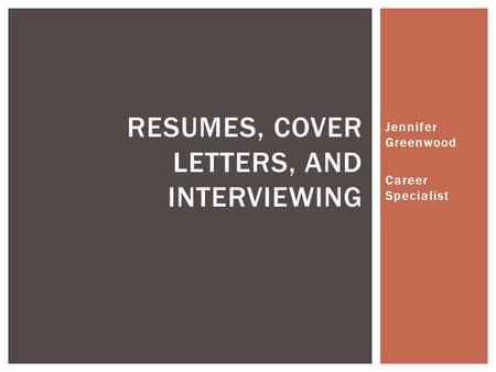 Jennifer Greenwood Career Specialist RESUMES, COVER LETTERS, AND INTERVIEWING.