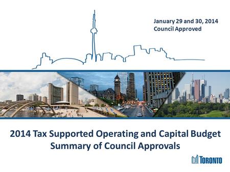 2014 Tax Supported Operating and Capital Budget Summary of Council Approvals January 29 and 30, 2014 Council Approved.