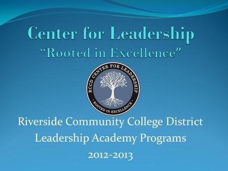 Riverside Community College District Leadership Academy Programs 2012-2013.