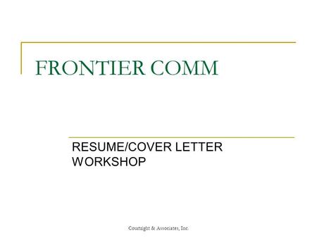Courtright & Associates, Inc. FRONTIER COMM RESUME/COVER LETTER WORKSHOP.