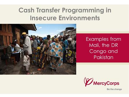 35 Examples from Mali, the DR Congo and Pakistan Cash Transfer Programming in Insecure Environments.