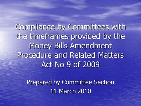 Compliance by Committees with the timeframes provided by the Money Bills Amendment Procedure and Related Matters Act No 9 of 2009 Prepared by Committee.