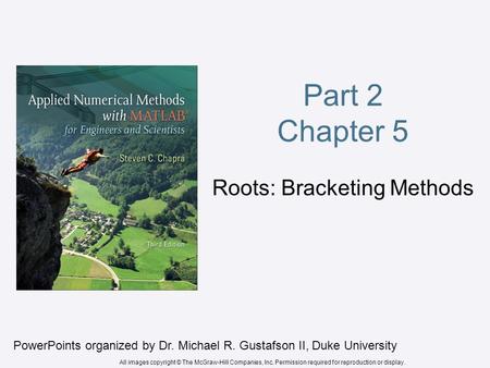 Part 2 Chapter 5 Roots: Bracketing Methods PowerPoints organized by Dr. Michael R. Gustafson II, Duke University All images copyright © The McGraw-Hill.