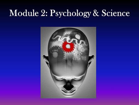 Module 2: Psychology & Science. Research Method Tool for answering questions 3 Types –Survey –Case study –Experiment.