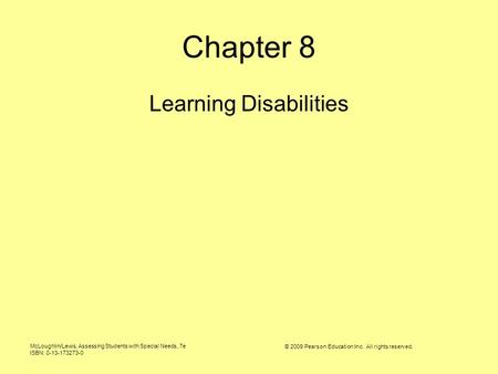 McLoughlin/Lewis, Assessing Students with Special Needs, 7e ISBN: 0-13-173273-0 © 2009 Pearson Education Inc. All rights reserved. Chapter 8 Learning Disabilities.
