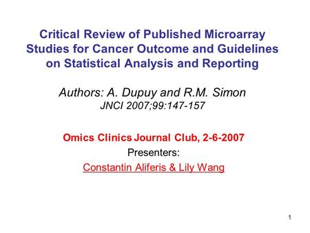 1 Critical Review of Published Microarray Studies for Cancer Outcome and Guidelines on Statistical Analysis and Reporting Authors: A. Dupuy and R.M. Simon.