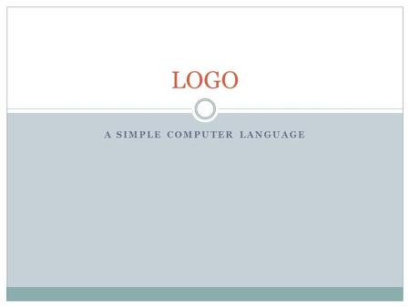 A SIMPLE COMPUTER LANGUAGE LOGO. LOGO Introduction  Logo is the simplest programming language. It.