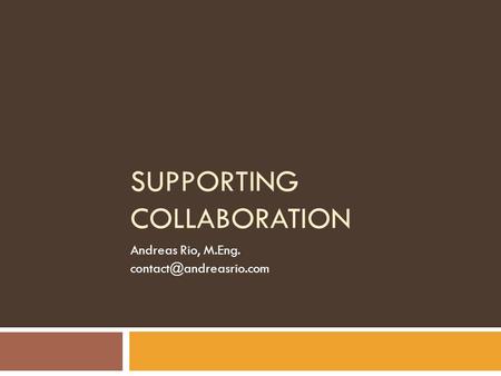 SUPPORTING COLLABORATION Andreas Rio, M.Eng.