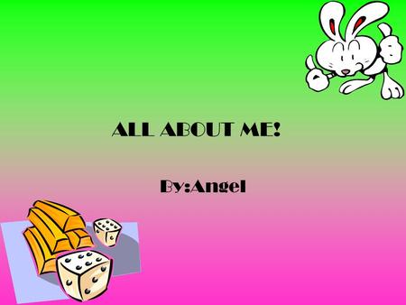 ALL ABOUT ME! By:Angel My name is Angel. I’m 11 years old. I’m in fifth grade.