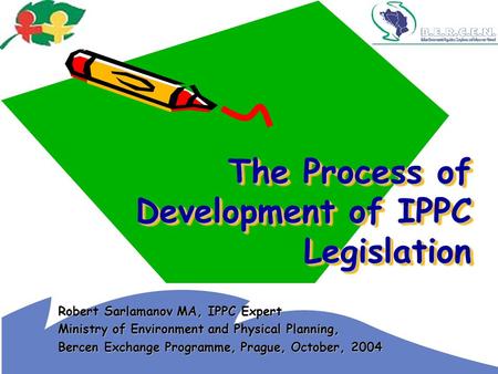The Process of Development of IPPC Legislation Robert Sarlamanov MA, IPPC Expert Ministry of Environment and Physical Planning, Bercen Exchange Programme,