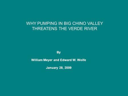 WHY PUMPING IN BIG CHINO VALLEY THREATENS THE VERDE RIVER By William Meyer and Edward W. Wolfe January 28, 2009.