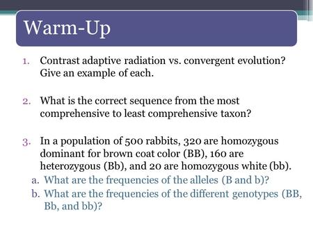 Warm-Up 1.Contrast adaptive radiation vs. convergent evolution? Give an example of each. 2.What is the correct sequence from the most comprehensive to.