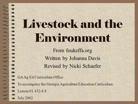 Livestock and the Environment From foukeffa.org Written by Johanna Davis Revised by Nicki Schaefer GA Ag Ed Curriculum Office To accompany the Georgia.