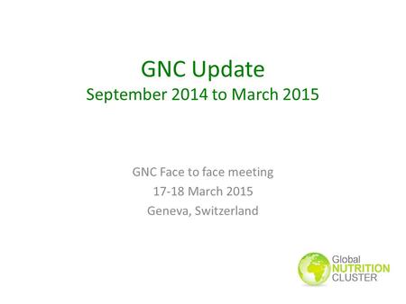 GNC Update September 2014 to March 2015 GNC Face to face meeting 17-18 March 2015 Geneva, Switzerland.