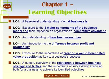 (c) 2012 McGraw-Hill Ryerson Ltd. Chapter 1 – Learning Objectives LO1 : A base-level understanding of what business is LO2 : Exposure to the 4 major components.