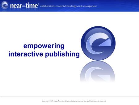 Copyright 2007, Near-Time, Inc. All other trademarks are property of their respective owners empowering interactive publishing.