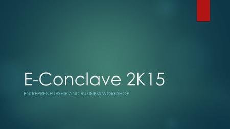 E-Conclave 2K15 ENTREPRENEURSHIP AND BUSINESS WORKSHOP.