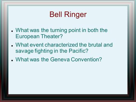 Bell Ringer What was the turning point in both the European Theater? What event characterized the brutal and savage fighting in the Pacific? What was the.