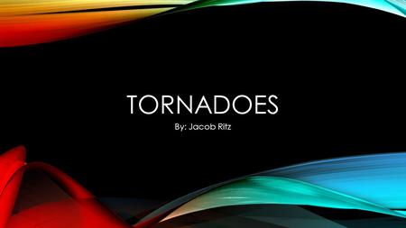TORNADOES By: Jacob Ritz WHAT IS A TORNADO? A tornado is rotating funnel of air that is very violent. It goes from a thunderstorm to the ground.