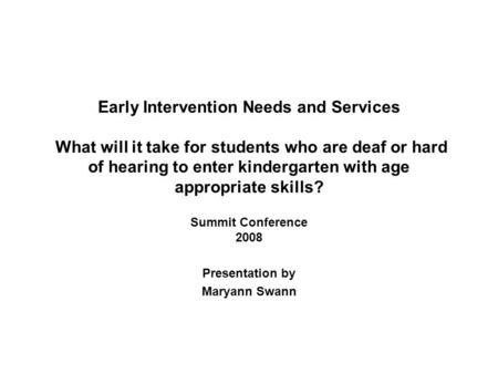 Early Intervention Needs and Services What will it take for students who are deaf or hard of hearing to enter kindergarten with age appropriate skills?